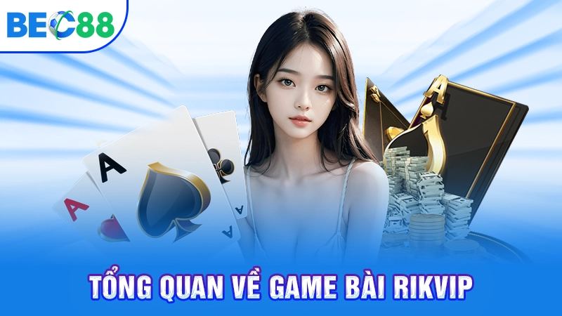 Tổng quan game bài RIKVIP
