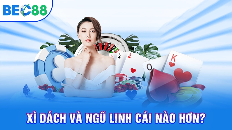Xì dách với ngũ linh cái nào hơn