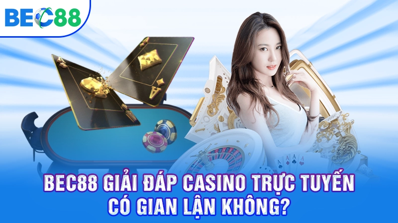 BEC88 giải đáp casino trực tuyến có gian lận không