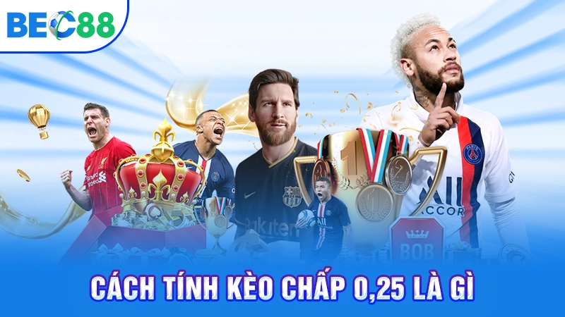 Cách tính kèo chấp 0,25 là gì