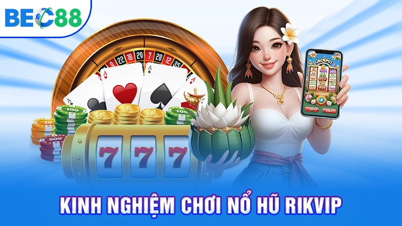 Kinh nghiệm chơi nổ hũ Rikvip
