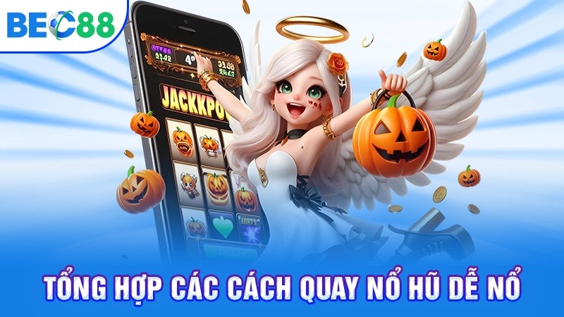 Tổng hợp các cách quay nổ hũ dễ nổ